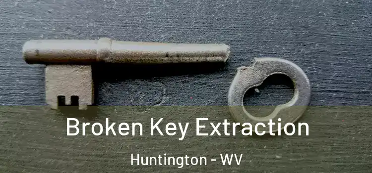 Broken Key Extraction Huntington - WV