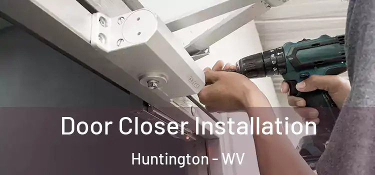  Door Closer Installation Huntington - WV
