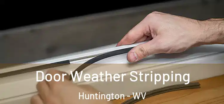 Door Weather Stripping Huntington - WV
