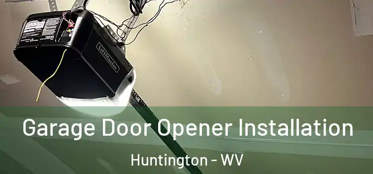  Garage Door Opener Installation Huntington - WV