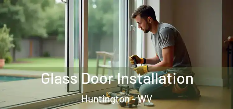 Glass Door Installation Huntington - WV